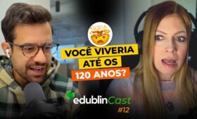 Viver até 120 anos, chefes gringos e faculdade de influenciador – edublinCast