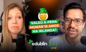 Valeu a pena morar 15 anos na Irlanda? – edublinCast